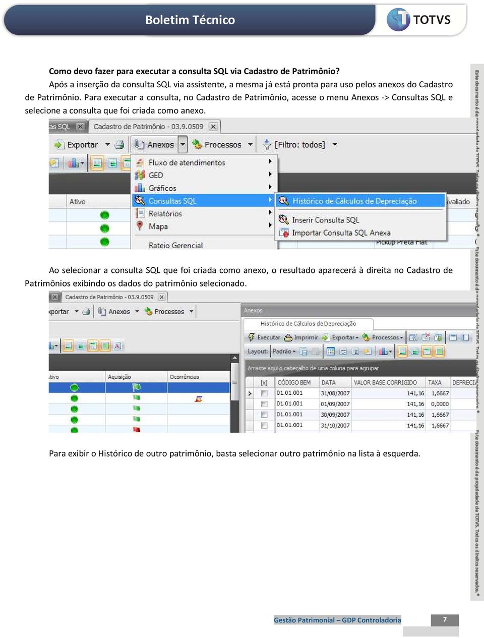 Para executar a consulta, no Cadastro de Patrimônio, acesse o menu Anexos -> Consultas SQL e selecione a consulta que foi criada como anexo.