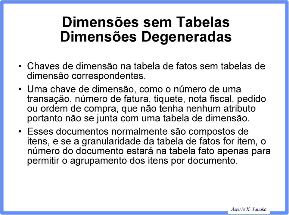 tenha nenhum atributo portanto não se junta com uma tabela de dimensão.