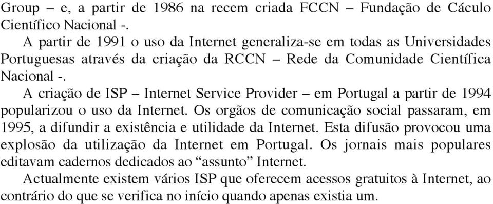 A criação de ISP Internet Service Provider em Portugal a partir de 1994 popularizou o uso da Internet.