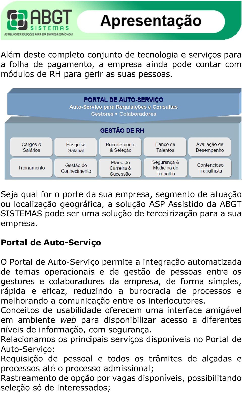 Portal de Auto-Serviço O Portal de Auto-Serviço permite a integração automatizada de temas operacionais e de gestão de pessoas entre os gestores e colaboradores da empresa, de forma simples, rápida e