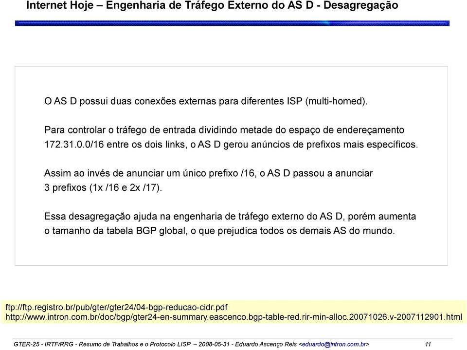 Assim ao invés de anunciar um único prefixo /16, o AS D passou a anunciar 3 prefixos (1x /16 e 2x /17).