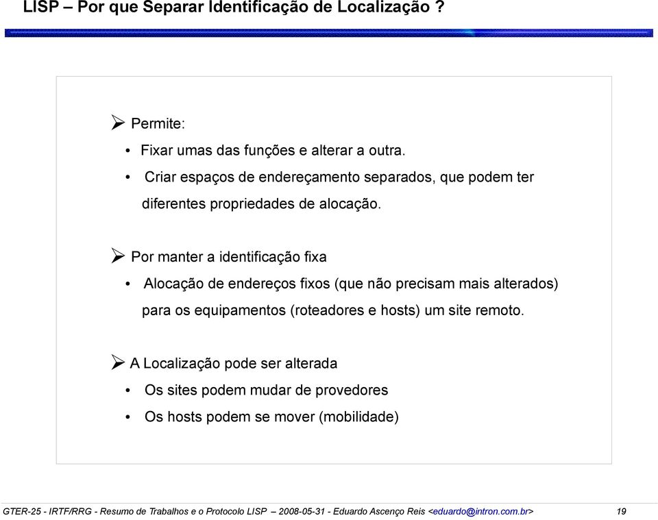 Por manter a identificação fixa Alocação de endereços fixos (que não precisam mais alterados) para os