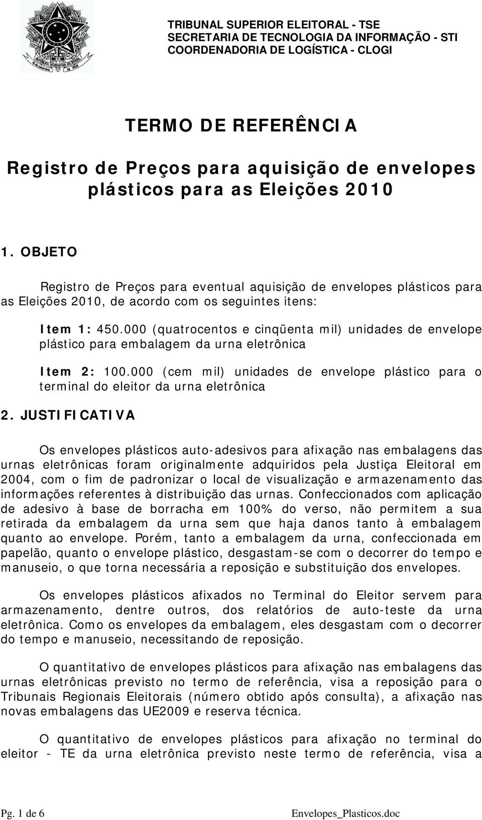 000 (quatrocentos e cinqüenta mil) unidades de envelope plástico para embalagem da urna eletrônica Item 2: 100.