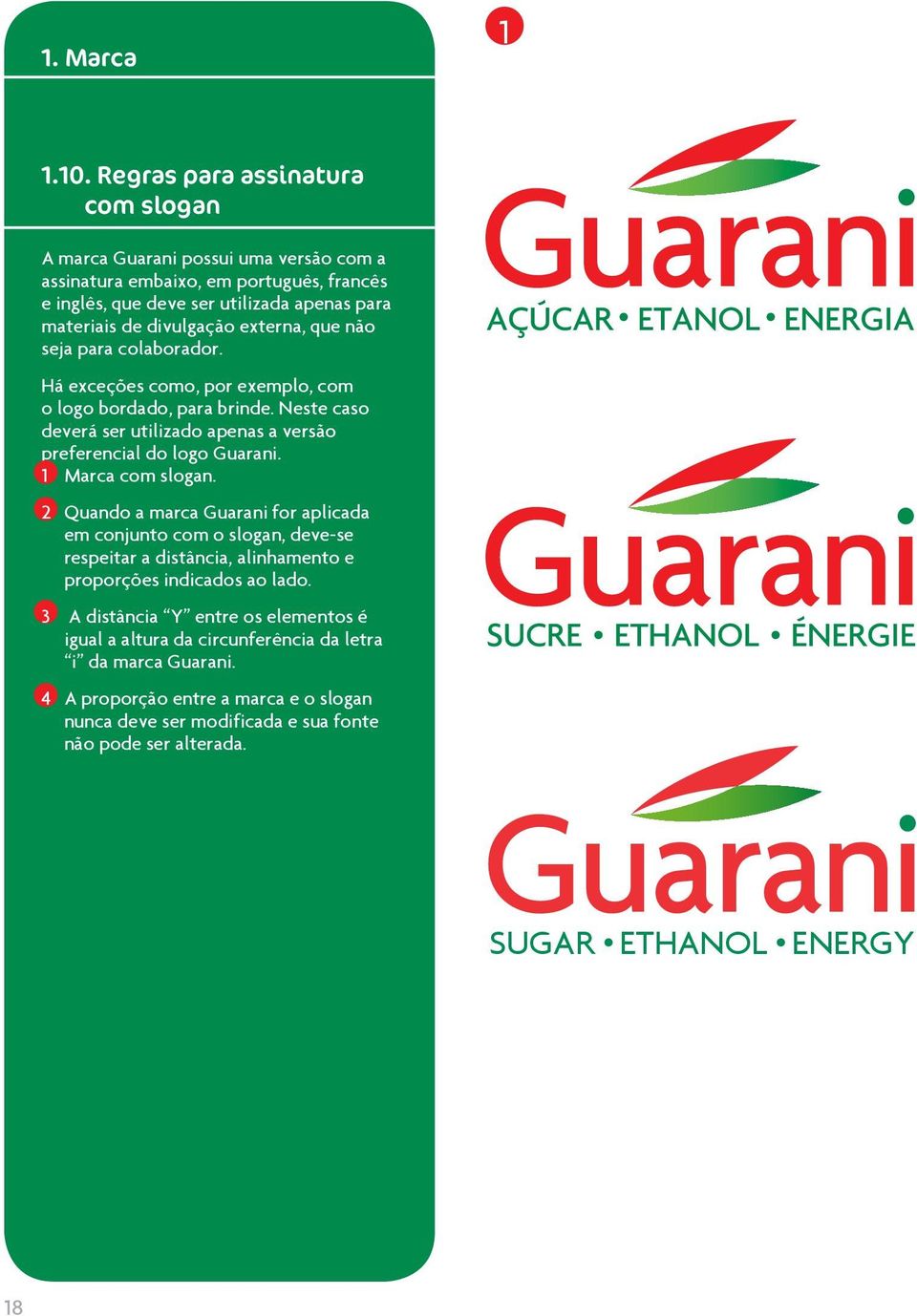 externa, que não seja para colaborador. Há exceções como, por exemplo, com o logo bordado, para brinde. Neste caso deverá ser utilizado apenas a versão preferencial do logo Guarani.