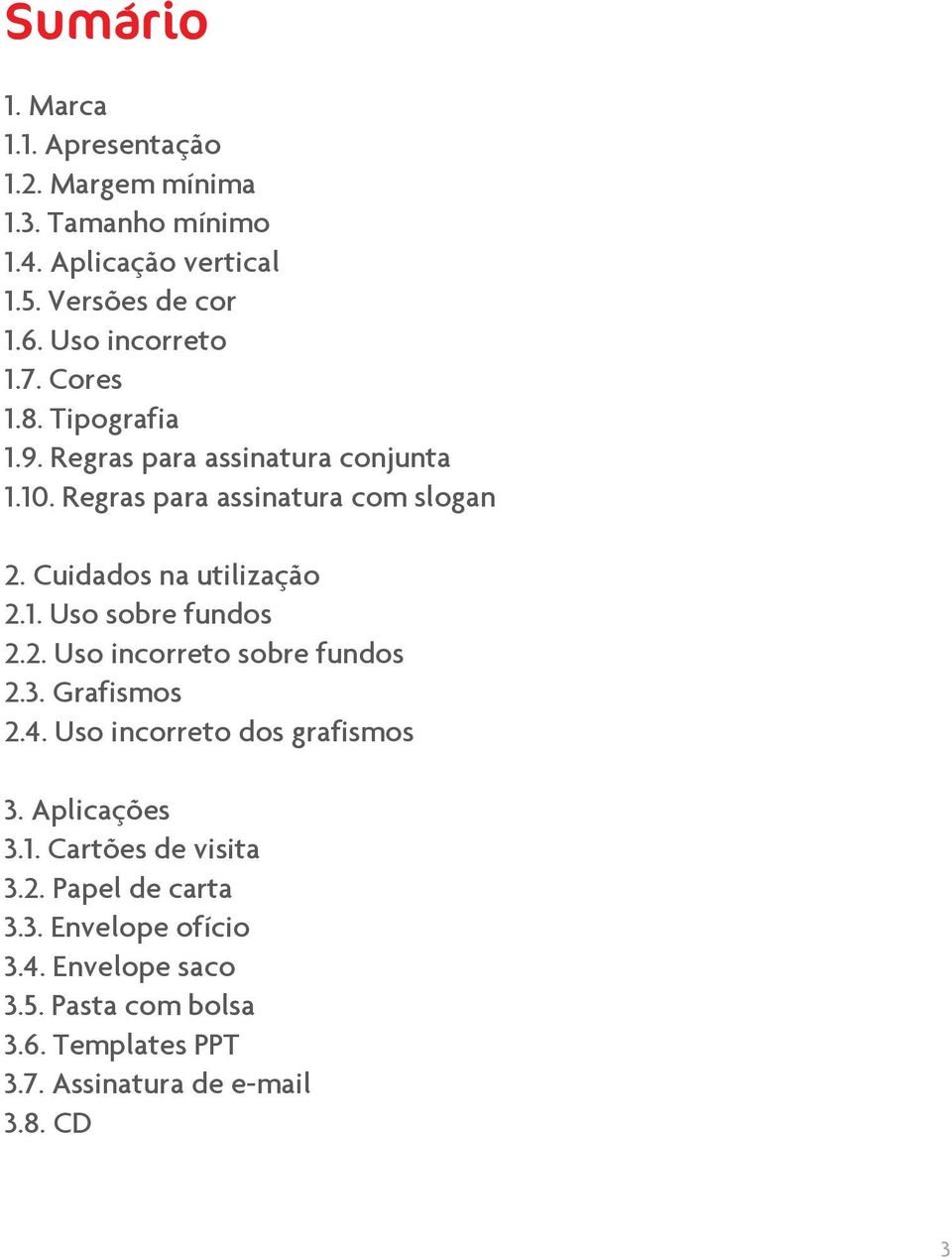 Cuidados na utilização 2.1. Uso sobre fundos 2.2. Uso incorreto sobre fundos 2.3. Grafismos 2.4. Uso incorreto dos grafismos 3.