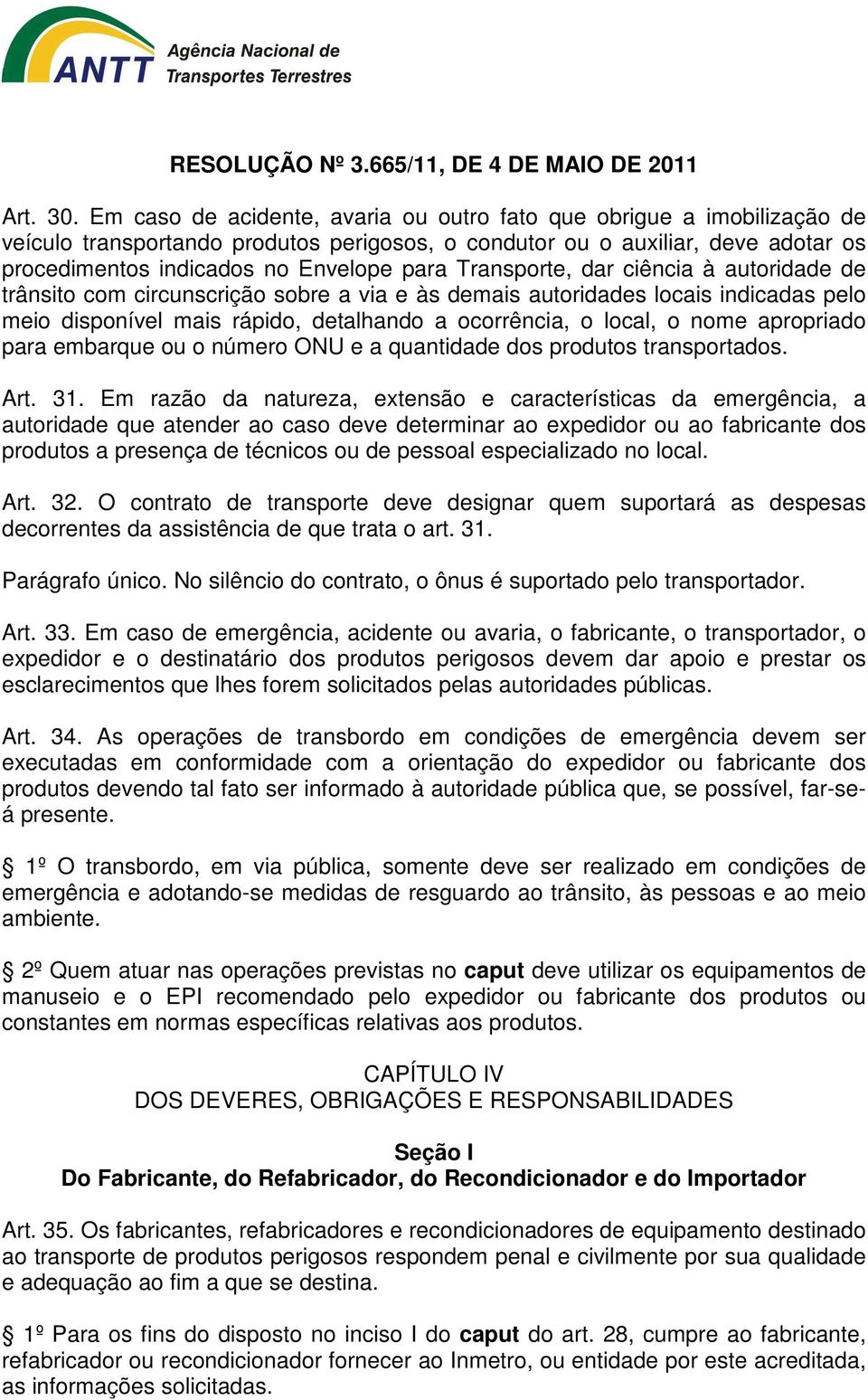 Transporte, dar ciência à autoridade de trânsito com circunscrição sobre a via e às demais autoridades locais indicadas pelo meio disponível mais rápido, detalhando a ocorrência, o local, o nome