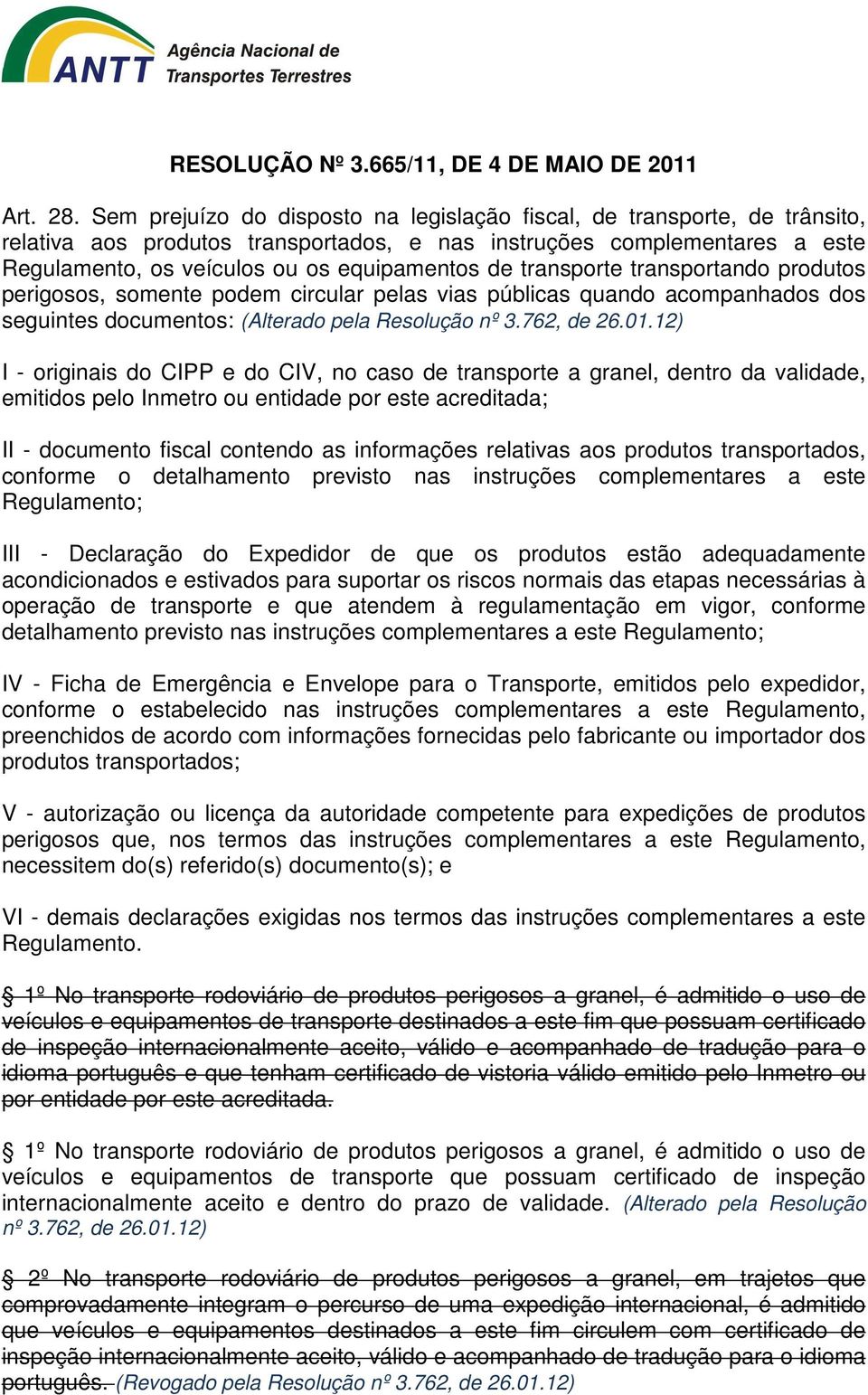 transporte transportando produtos perigosos, somente podem circular pelas vias públicas quando acompanhados dos seguintes documentos: (Alterado pela Resolução nº 3.762, de 26.01.