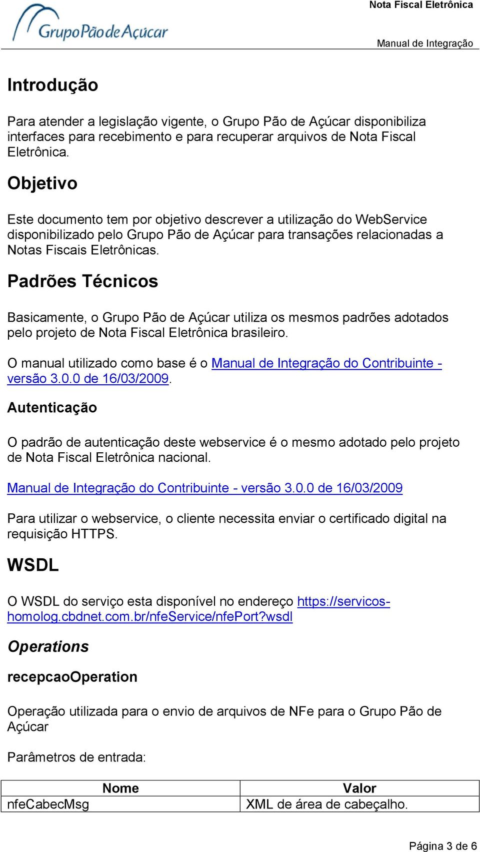 Padrões Técnicos Basicamente, o Grupo Pão de Açúcar utiliza os mesmos padrões adotados pelo projeto de Nota Fiscal Eletrônica brasileiro. O manual utilizado como base é o do Contribuinte - versão 3.0.