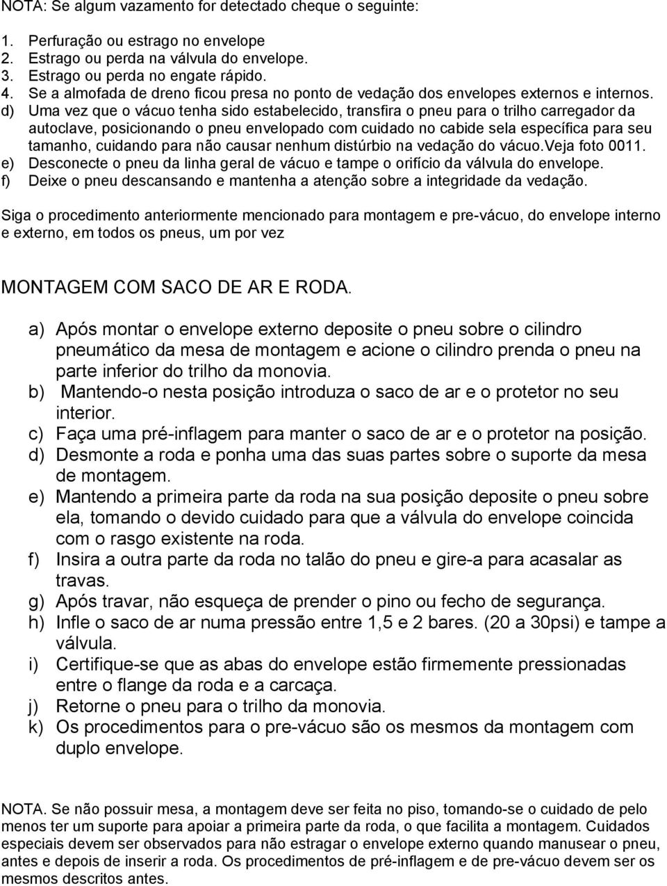 Uma vez que o vácuo tenha sido estabelecido, transfira o pneu para o trilho carregador da autoclave, posicionando o pneu envelopado com cuidado no cabide sela específica para seu tamanho, cuidando