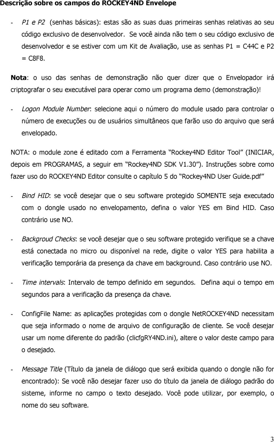 Nota: o uso das senhas de demonstração não quer dizer que o Envelopador irá criptografar o seu executável para operar como um programa demo (demonstração)!