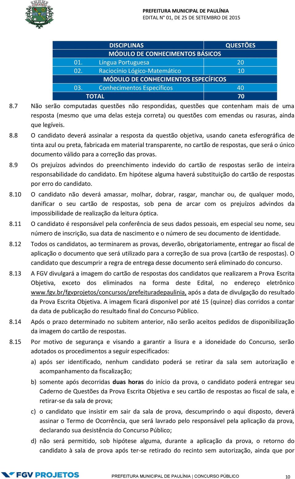 8 O candidato deverá assinalar a resposta da questão objetiva, usando caneta esferográfica de tinta azul ou preta, fabricada em material transparente, no cartão de respostas, que será o único