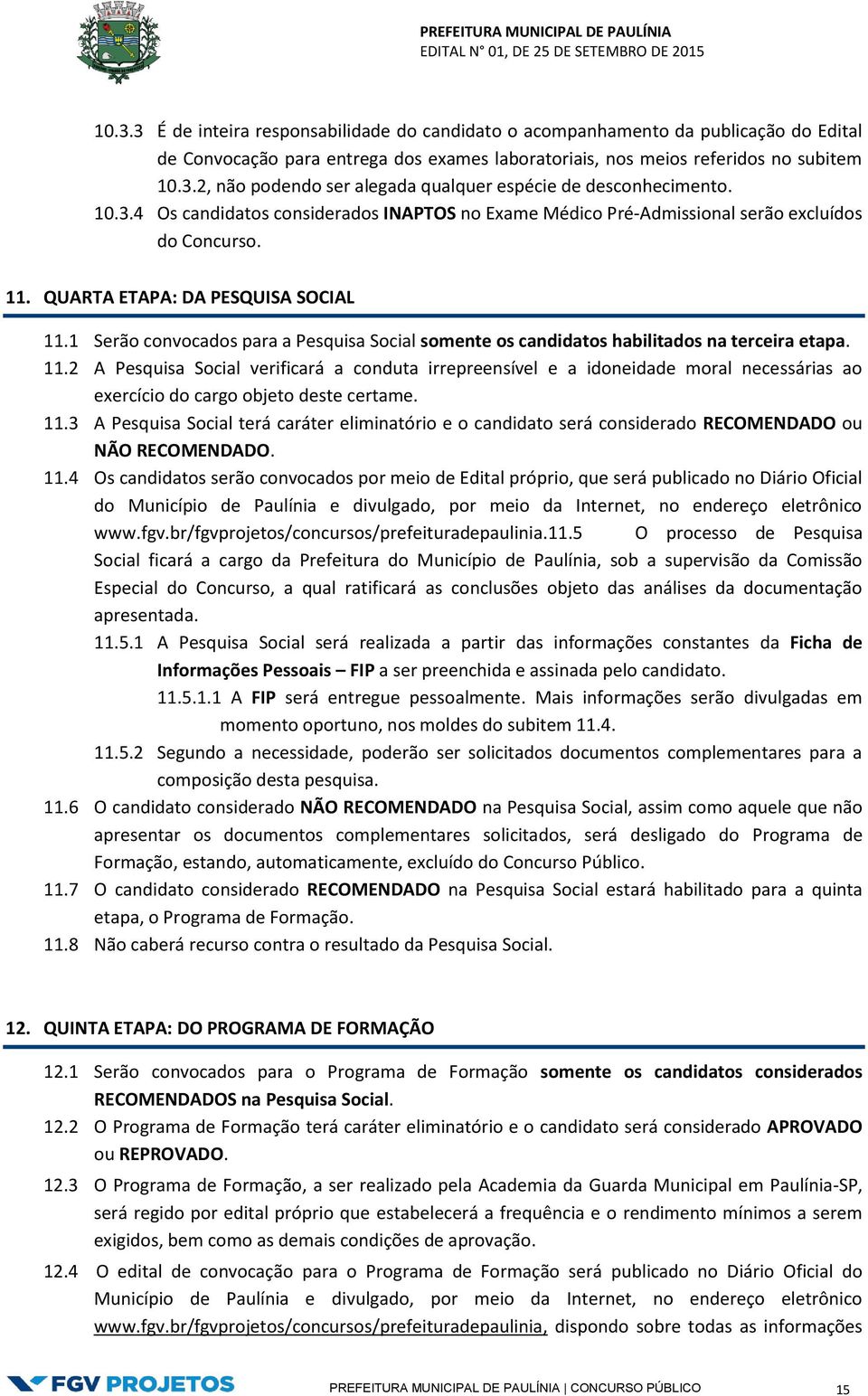 1 Serão convocados para a Pesquisa Social somente os candidatos habilitados na terceira etapa. 11.