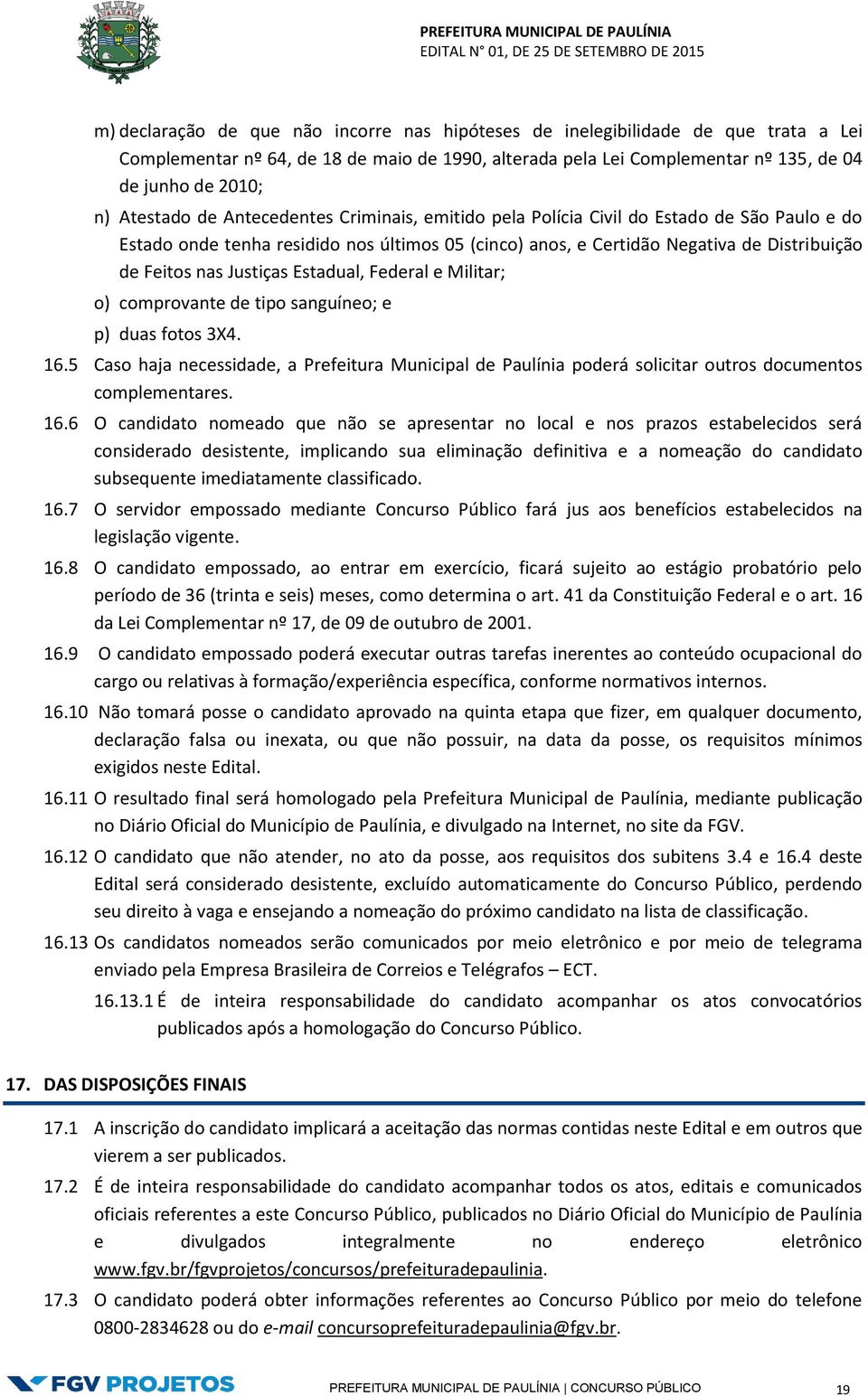 Justiças Estadual, Federal e Militar; o) comprovante de tipo sanguíneo; e p) duas fotos 3X4. 16.