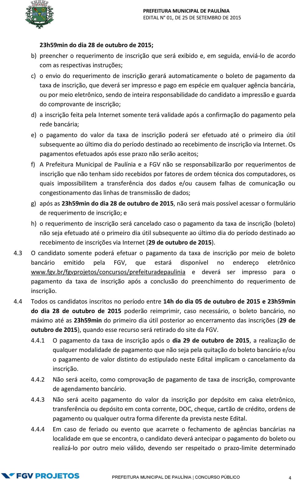 responsabilidade do candidato a impressão e guarda do comprovante de inscrição; d) a inscrição feita pela Internet somente terá validade após a confirmação do pagamento pela rede bancária; e) o