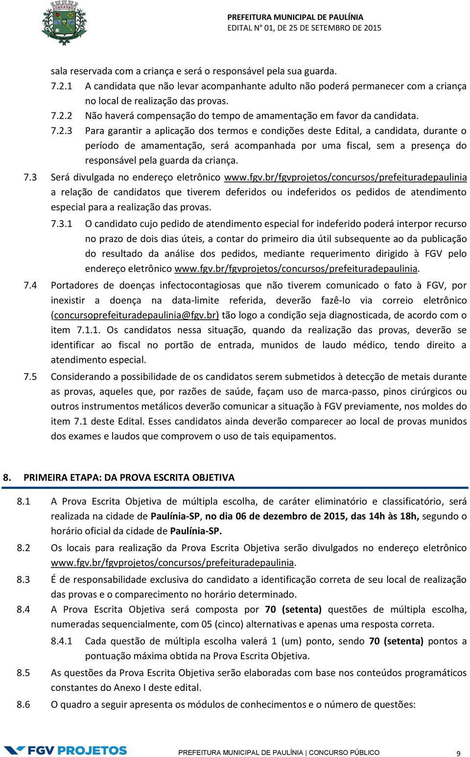 criança. 7.3 Será divulgada no endereço eletrônico www.fgv.