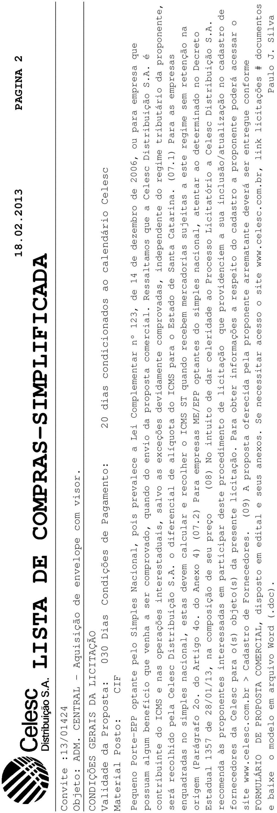 pois prevalece a Lei Complementar nº 123, de 14 de dezembro de 2006, ou para empresa que possuam algum beneficio que venha a ser comprovado, quando do envio da proposta comercial.