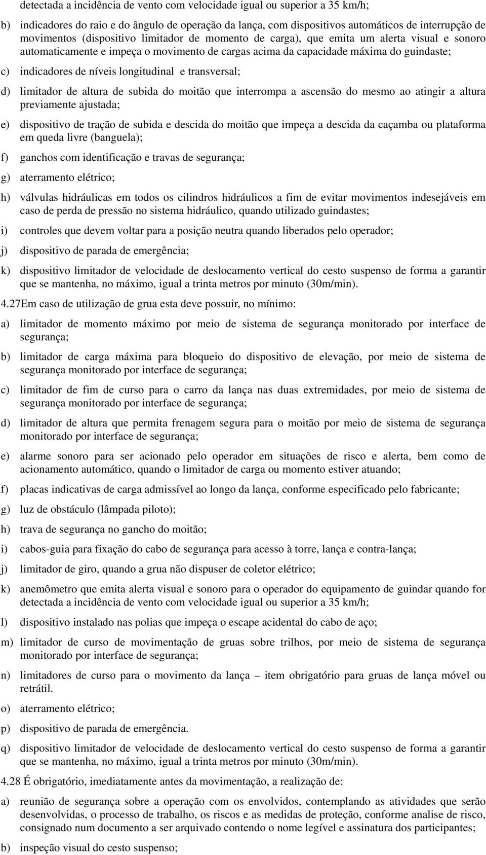 longitudinal e transversal; d) limitador de altura de subida do moitão que interrompa a ascensão do mesmo ao atingir a altura previamente ajustada; e) dispositivo de tração de subida e descida do