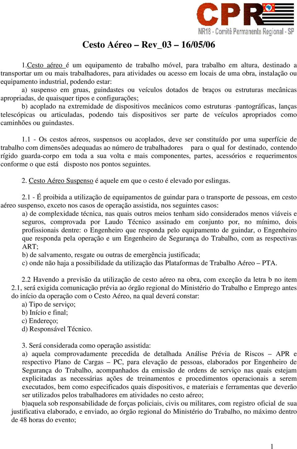 industrial, podendo estar: a) suspenso em gruas, guindastes ou veículos dotados de braços ou estruturas mecânicas apropriadas, de quaisquer tipos e configurações; b) acoplado na extremidade de