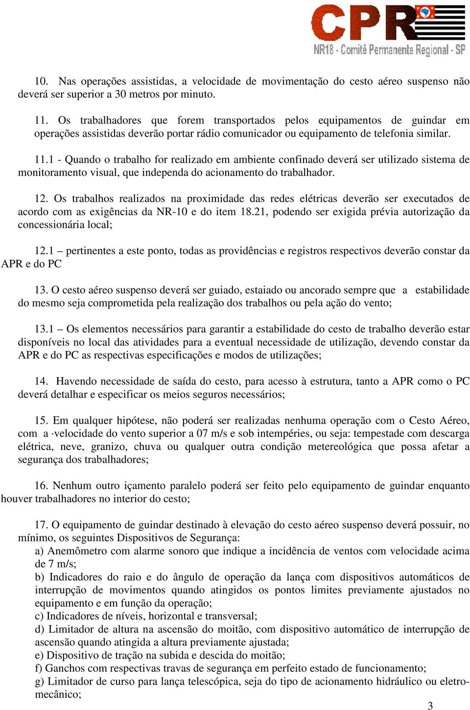 1 - Quando o trabalho for realizado em ambiente confinado deverá ser utilizado sistema de monitoramento visual, que independa do acionamento do trabalhador. 12.