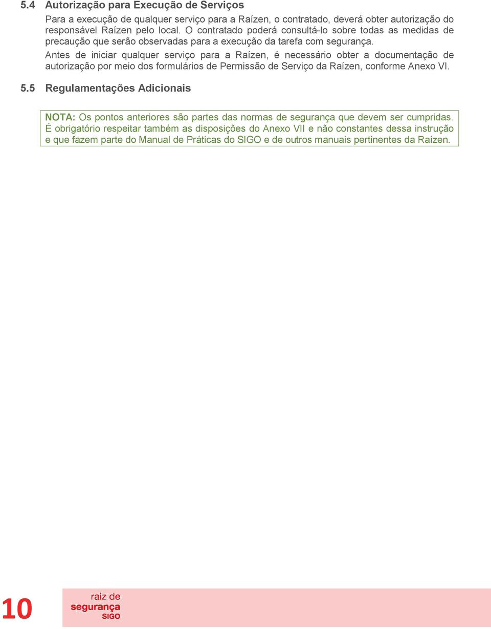 Antes de iniciar qualquer serviço para a Raízen, é necessário obter a documentação de autorização por meio dos formulários de Permissão de Serviço da Raízen, conforme Anexo VI. 5.