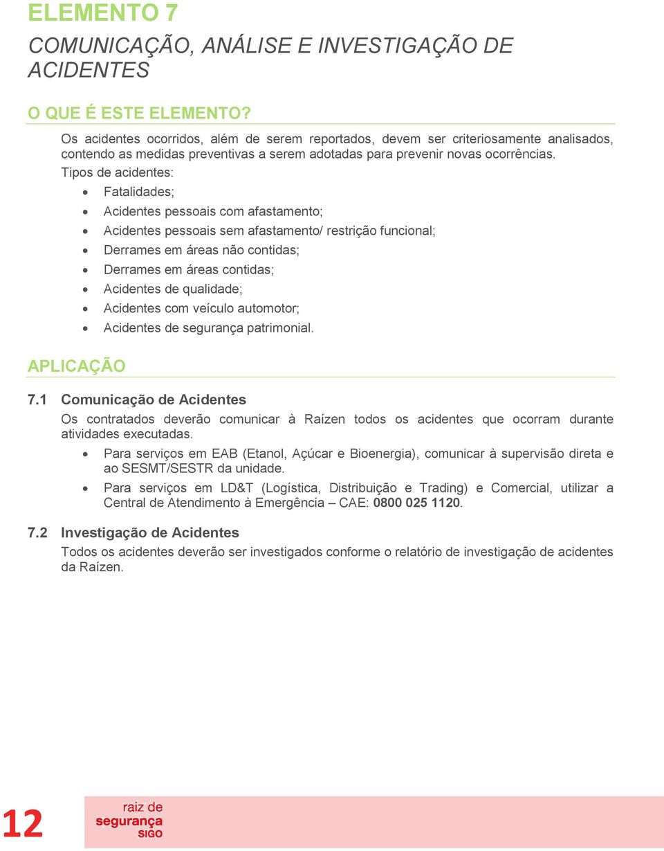 Tipos de acidentes: Fatalidades; Acidentes pessoais com afastamento; Acidentes pessoais sem afastamento/ restrição funcional; Derrames em áreas não contidas; Derrames em áreas contidas; Acidentes de