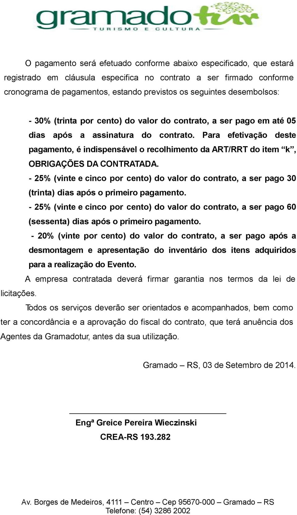 Para efetivação deste pagamento, é indispensável o recolhimento da ART/RRT do item k, OBRIGAÇÕES DA CONTRATADA.