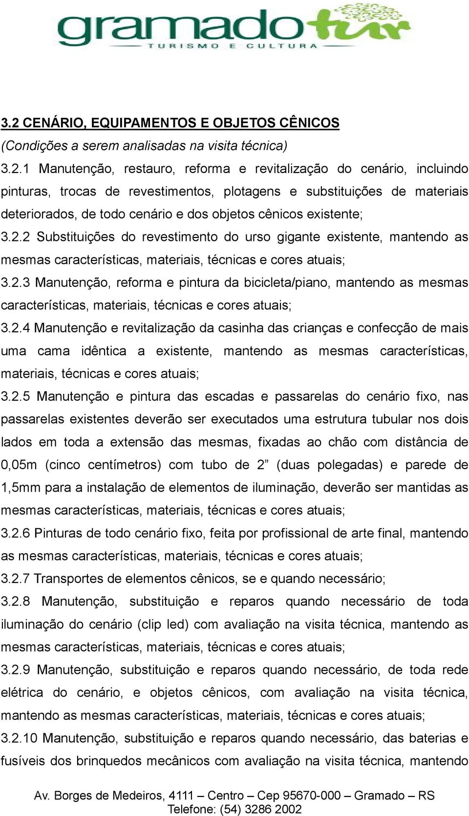 2 Substituições do revestimento do urso gigante existente, mantendo as mesmas características, materiais, técnicas e cores atuais; 3.2.3 Manutenção, reforma e pintura da bicicleta/piano, mantendo as mesmas características, materiais, técnicas e cores atuais; 3.