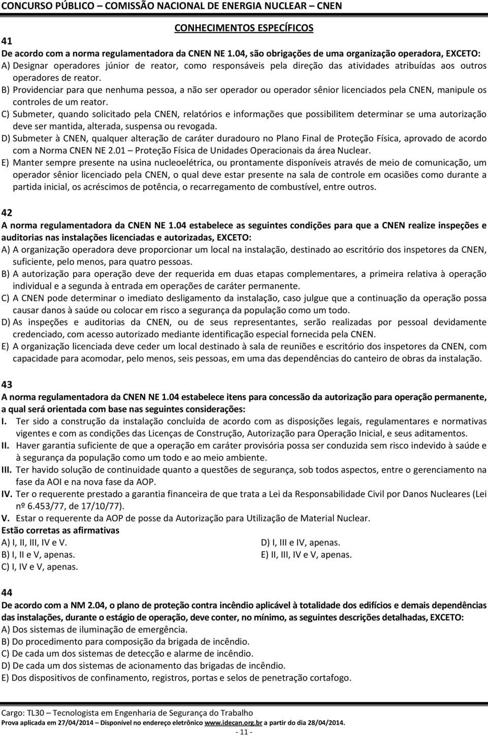 B) Providenciar para que nenhuma pessoa, a não ser operador ou operador sênior licenciados pela CNEN, manipule os controles de um reator.