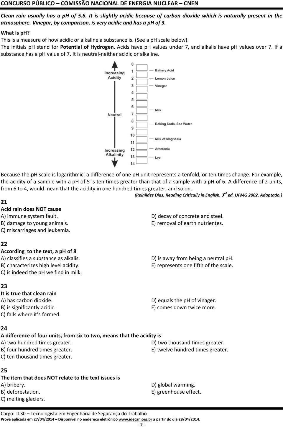 If a substance has a ph value of 7. It is neutral-neither acidic or alkaline. Because the ph scale is logarithmic, a difference of one ph unit represents a tenfold, or ten times change.