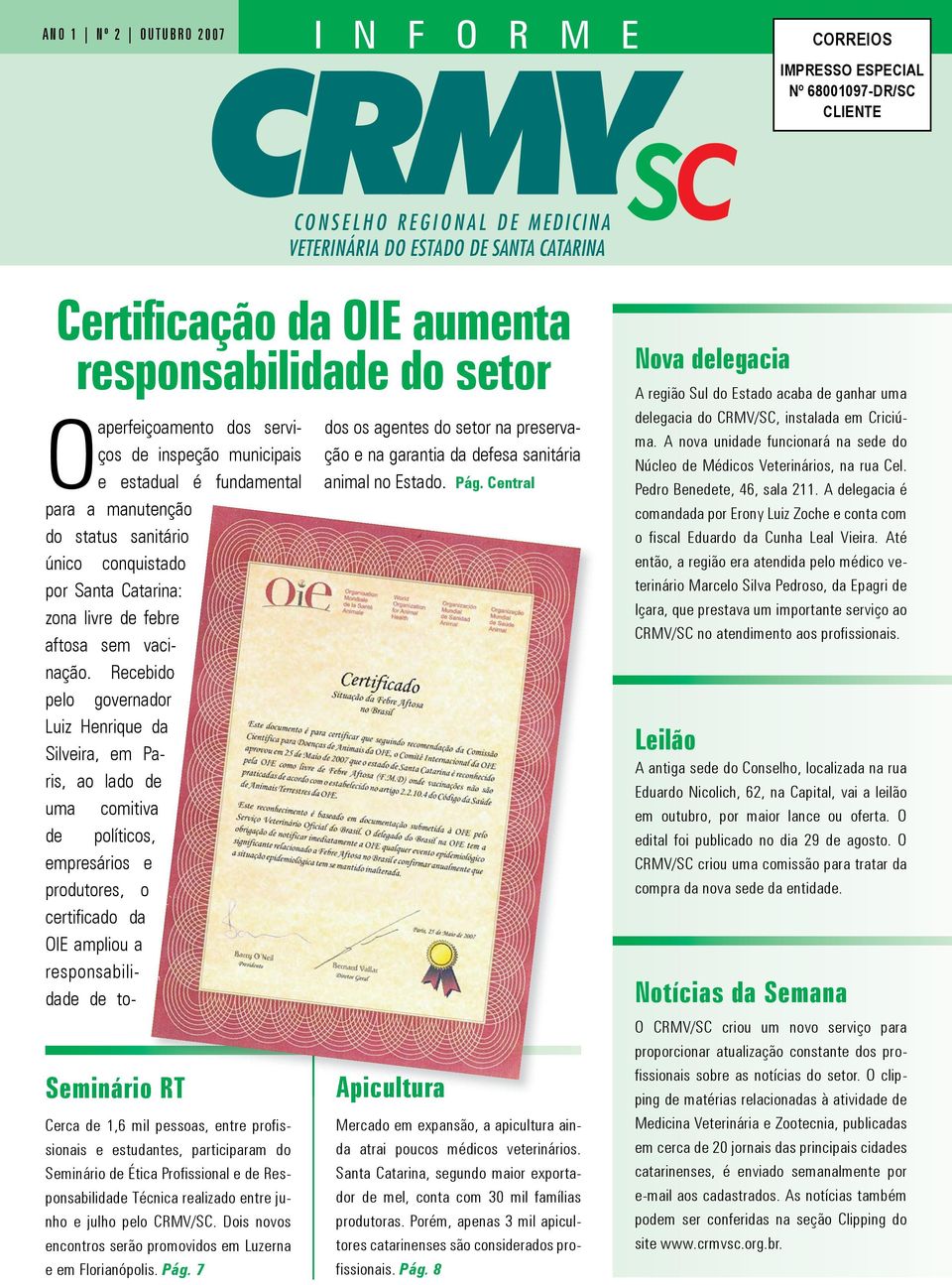 Recebido pe lo governador Luiz Henrique da Silveira, em Paris, ao lado de uma comitiva de políticos, empresários e produtores, o dos serviços de inspeção municipais e estadual é fundamental C O N S E