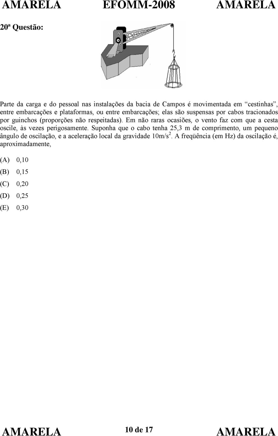 Em não raras ocasiões, o vento faz com que a cesta oscile, às vezes perigosamente.