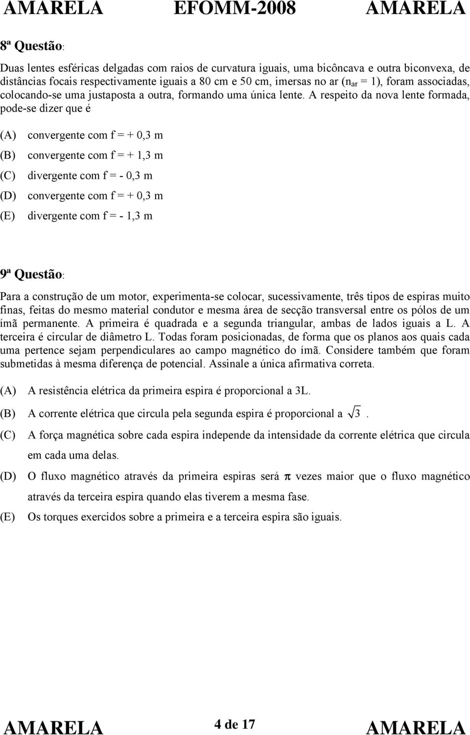 A respeito da nova lente formada, pode-se dizer que é (A) convergente com f = + 0,3 m (B) convergente com f = + 1,3 m (C) divergente com f = - 0,3 m (D) convergente com f = + 0,3 m (E) divergente com