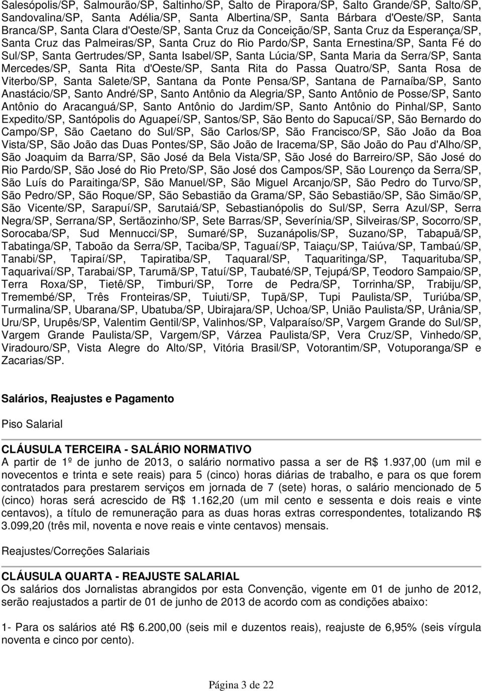 Isabel/SP, Santa Lúcia/SP, Santa Maria da Serra/SP, Santa Mercedes/SP, Santa Rita d'oeste/sp, Santa Rita do Passa Quatro/SP, Santa Rosa de Viterbo/SP, Santa Salete/SP, Santana da Ponte Pensa/SP,