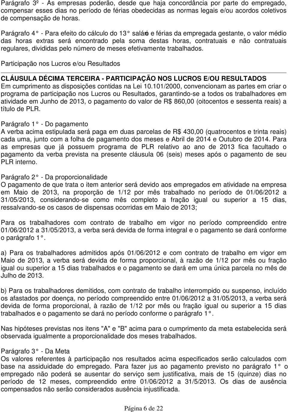 Parágrafo 4 - Para efeito do cálculo do 13 salário e férias da empregada gestante, o valor médio das horas extras será encontrado pela soma destas horas, contratuais e não contratuais regulares,