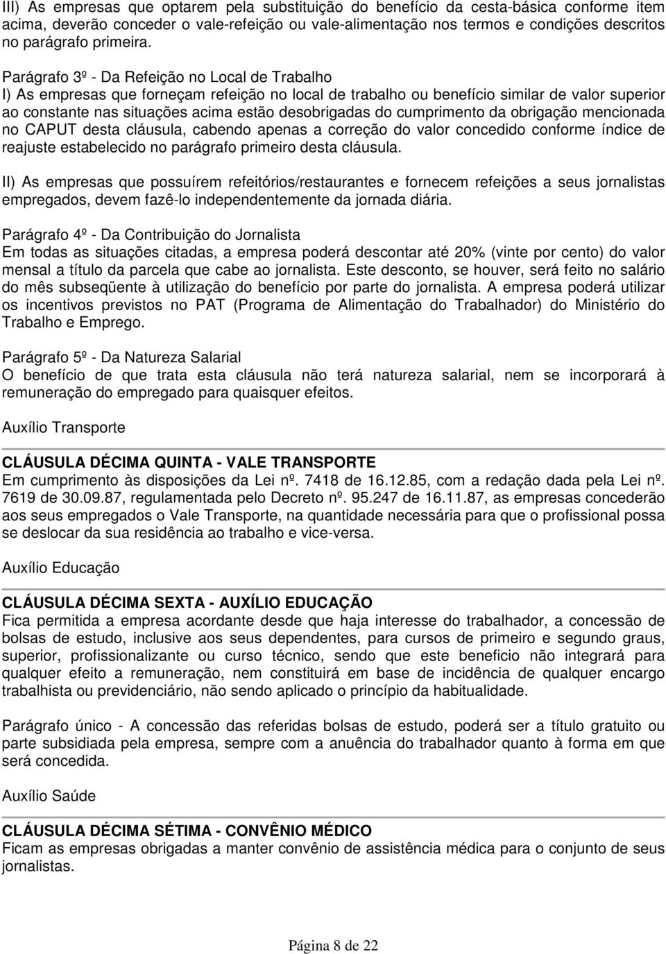 Parágrafo 3º - Da Refeição no Local de Trabalho I) As empresas que forneçam refeição no local de trabalho ou benefício similar de valor superior ao constante nas situações acima estão desobrigadas do