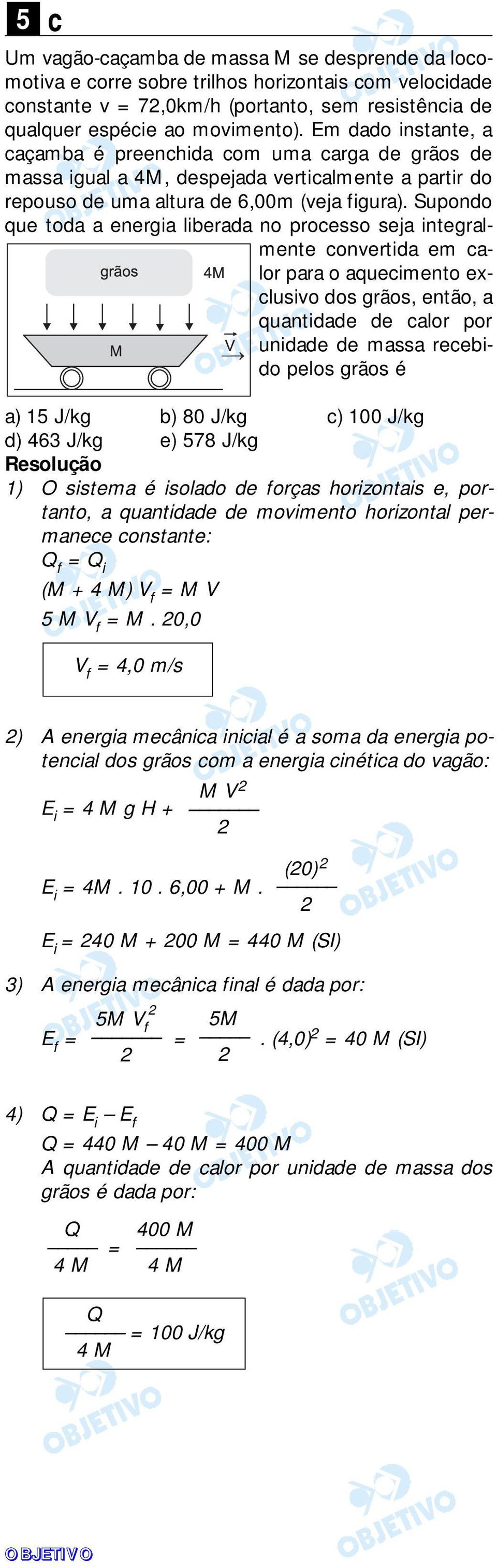 Supondo que toda a energia liberada no processo seja integralmente convertida em calor para o aquecimento exclusivo dos grãos, então, a quantidade de calor por unidade de massa recebido pelos grãos é