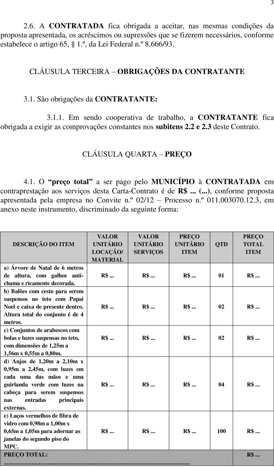 2 e 2.3 deste Contrato. CLÁUSULA QUARTA PREÇO 4.1. O preço total a ser pago pelo MUNICÍPIO à CONTRATADA em contraprestação aos serviços desta Carta-Contrato é de R$... (.