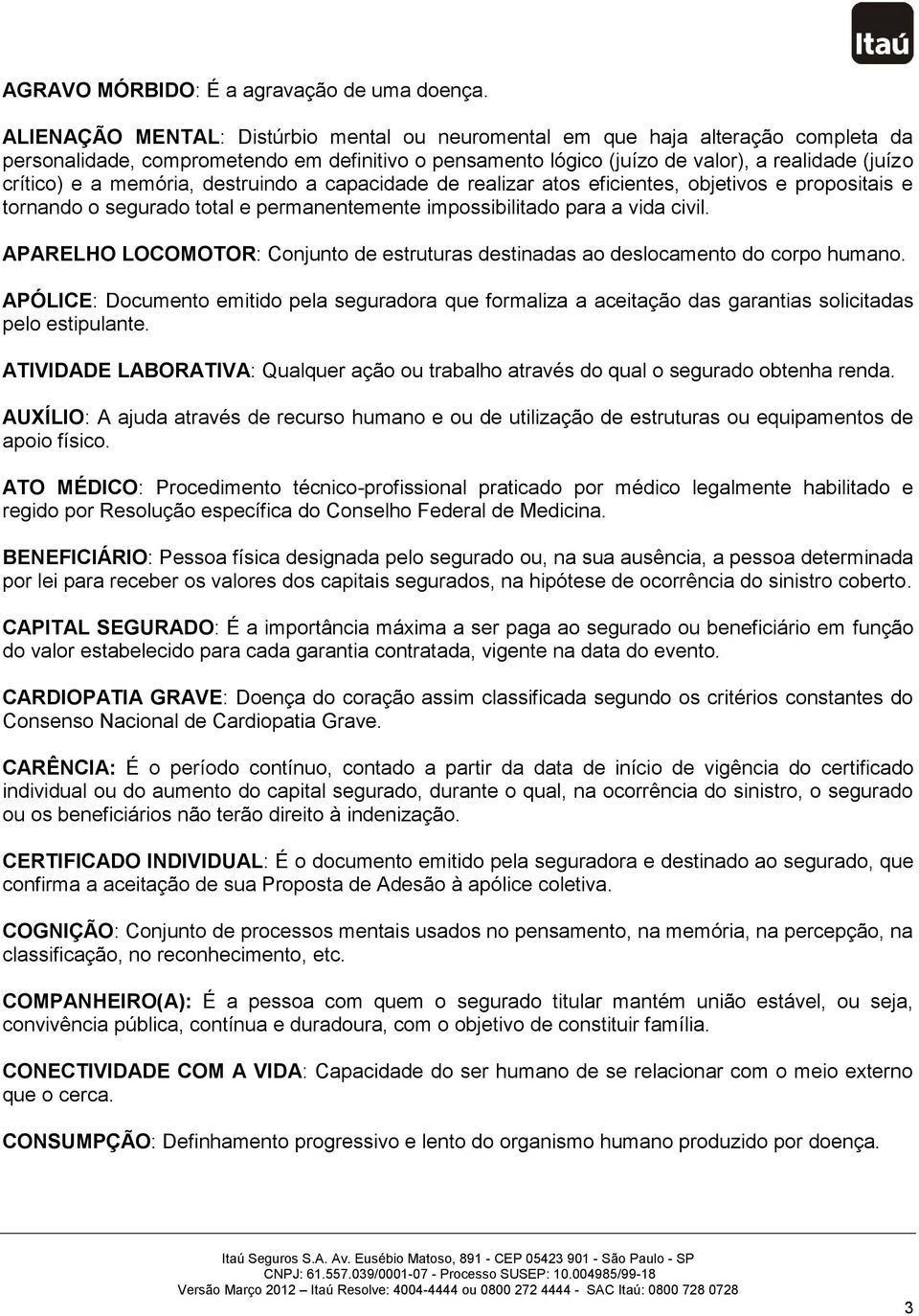 memória, destruindo a capacidade de realizar atos eficientes, objetivos e propositais e tornando o segurado total e permanentemente impossibilitado para a vida civil.