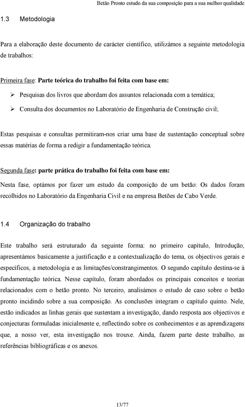 sustentação conceptual sobre essas matérias de forma a redigir a fundamentação teórica.