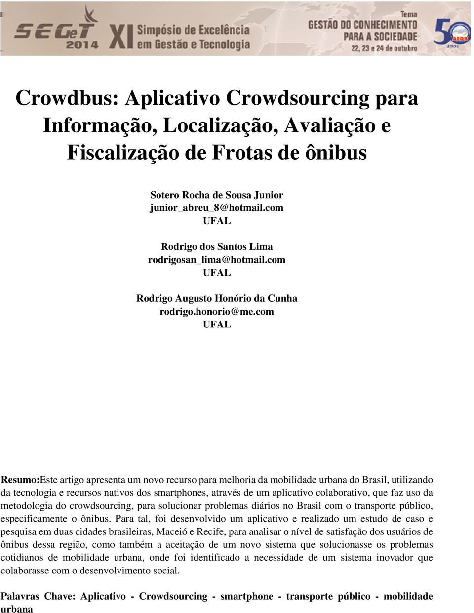 com UFAL Resumo:Este artigo apresenta um novo recurso para melhoria da mobilidade urbana do Brasil, utilizando da tecnologia e recursos nativos dos smartphones, através de um aplicativo colaborativo,