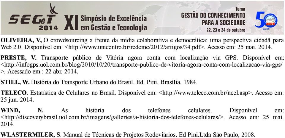 Acessado em : 22 abr. 2014. STIEL, W. História do Transporte Urbano do Brasil. Ed. Pini. Brasília, 1984. TELECO. Estatística de Celulares no Brasil. Disponível em: <http://www.teleco.com.br/ncel.asp>.