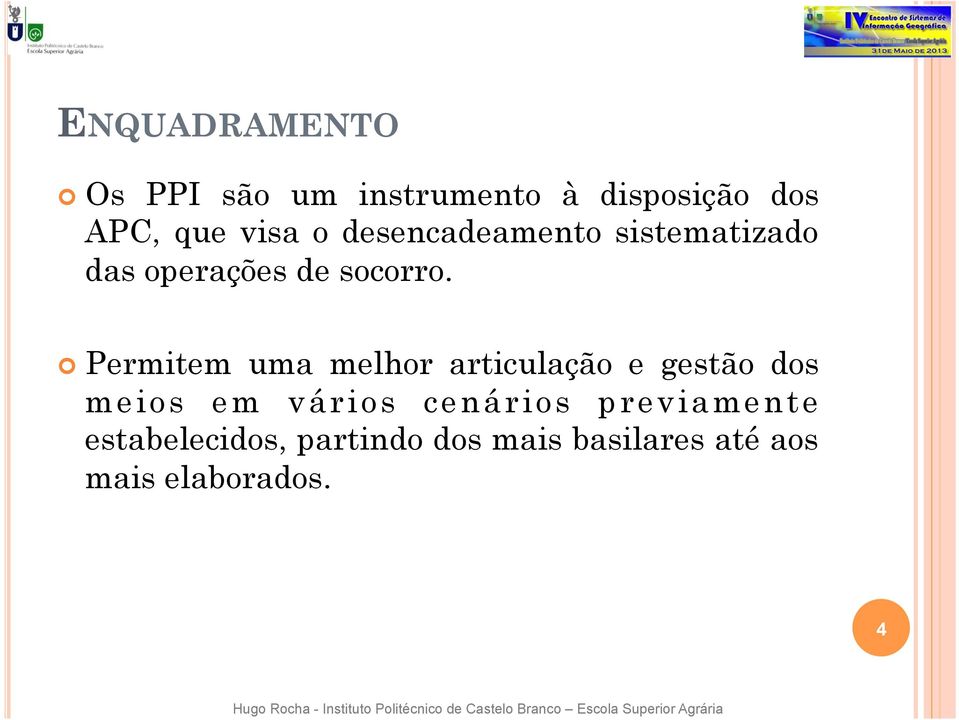 Permitem uma melhor articulação e gestão dos meios em vários cenários