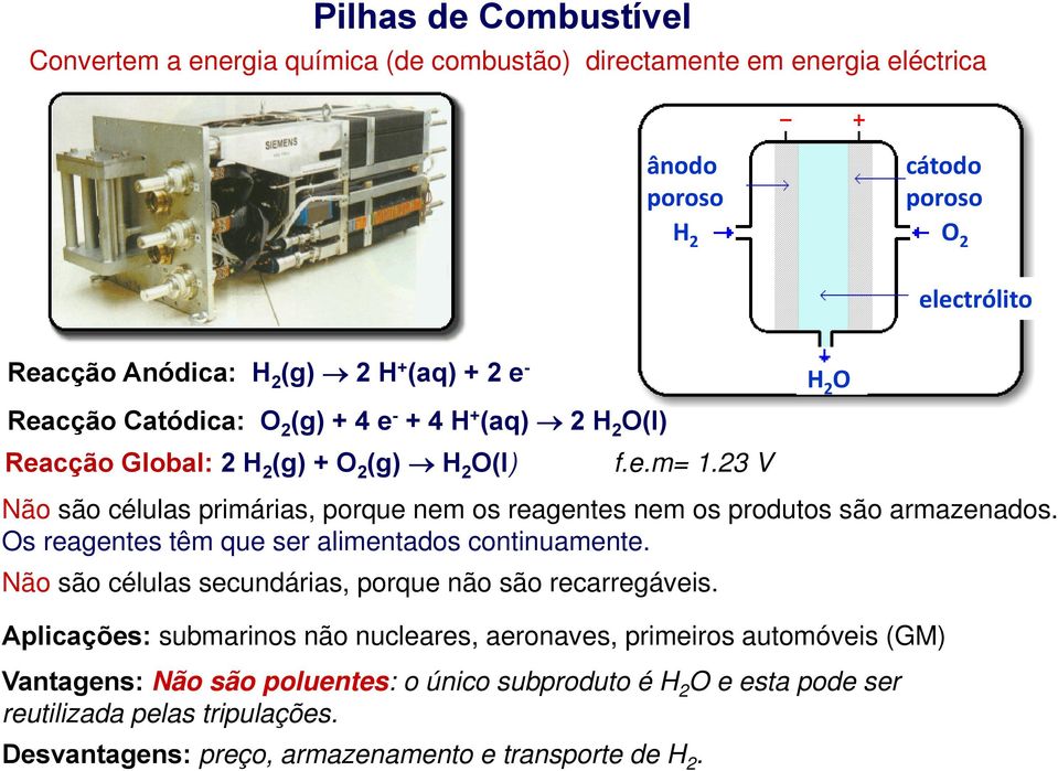 23 V Não são células primárias, porque nem os reagentes nem os produtos são armazenados. Os reagentes têm que ser alimentados continuamente.