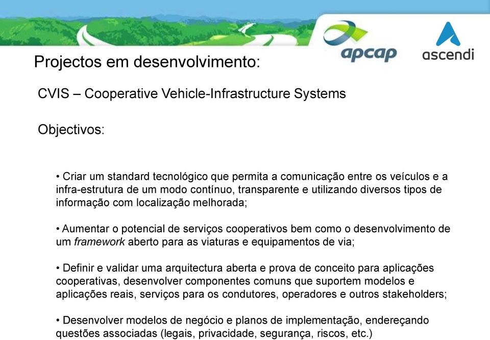 equipamentos de via; Definir e validar uma arquitectura aberta e prova de conceito para aplicações cooperativas, desenvolver componentes comuns que suportem modelos e aplicações reais,