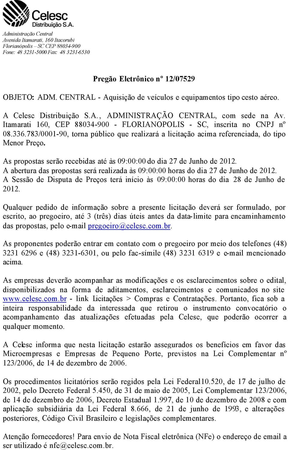 Itamarati 160, CEP 88034-900 - FLORIANOPOLIS - SC, inscrita no CNPJ nº 08.336.783/0001-90, torna público que realizará a licitação acima referenciada, do tipo Menor Preço.