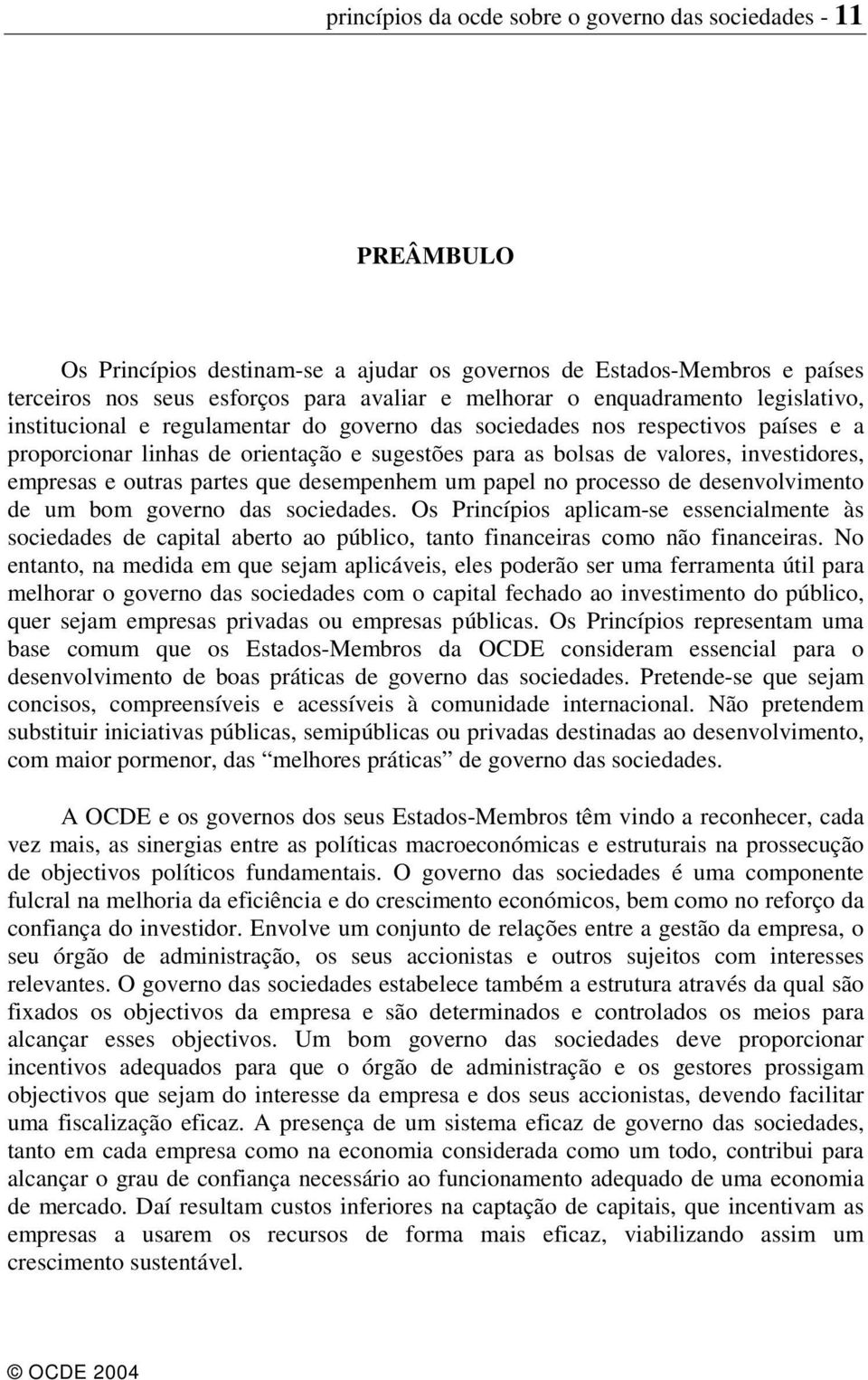 empresas e outras partes que desempenhem um papel no processo de desenvolvimento de um bom governo das sociedades.