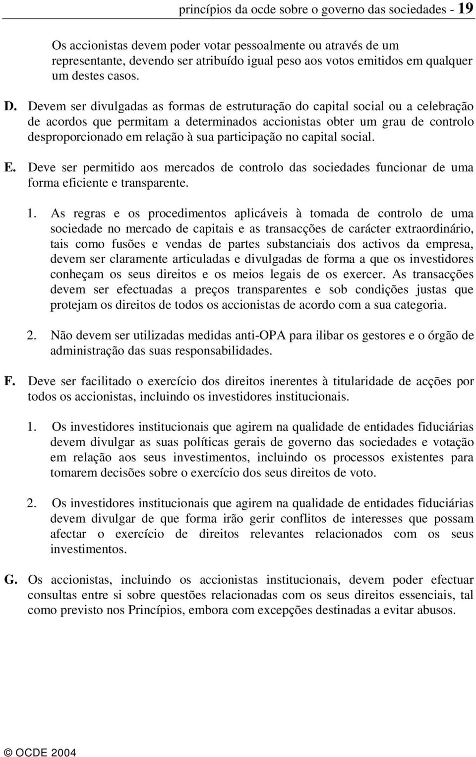 Devem ser divulgadas as formas de estruturação do capital social ou a celebração de acordos que permitam a determinados accionistas obter um grau de controlo desproporcionado em relação à sua