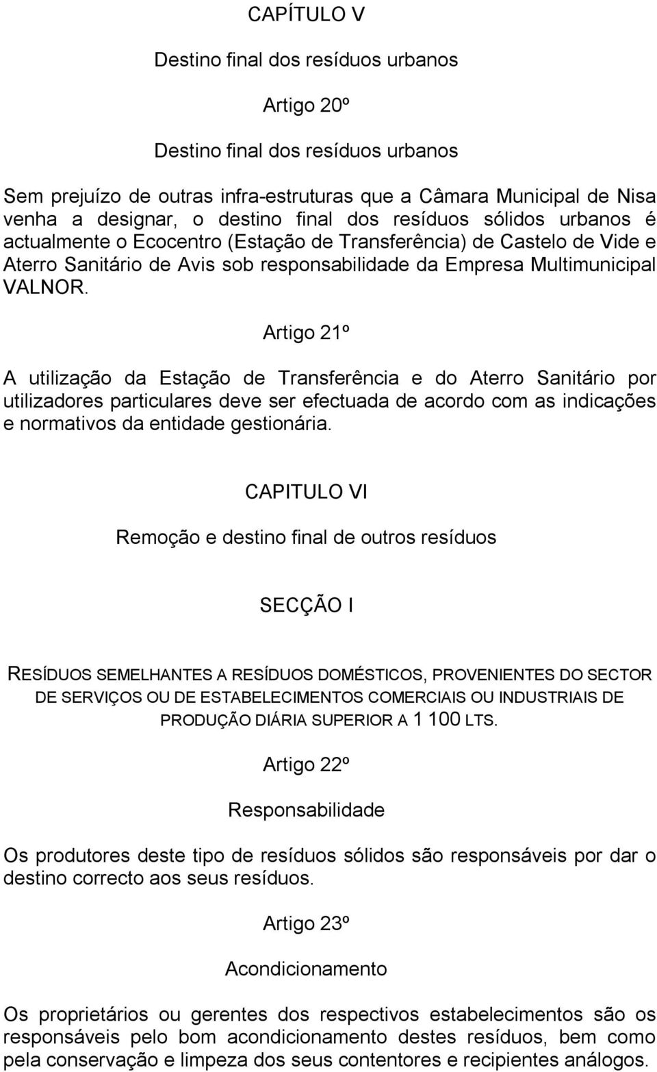 Artigo 21º A utilização da Estação de Transferência e do Aterro Sanitário por utilizadores particulares deve ser efectuada de acordo com as indicações e normativos da entidade gestionária.