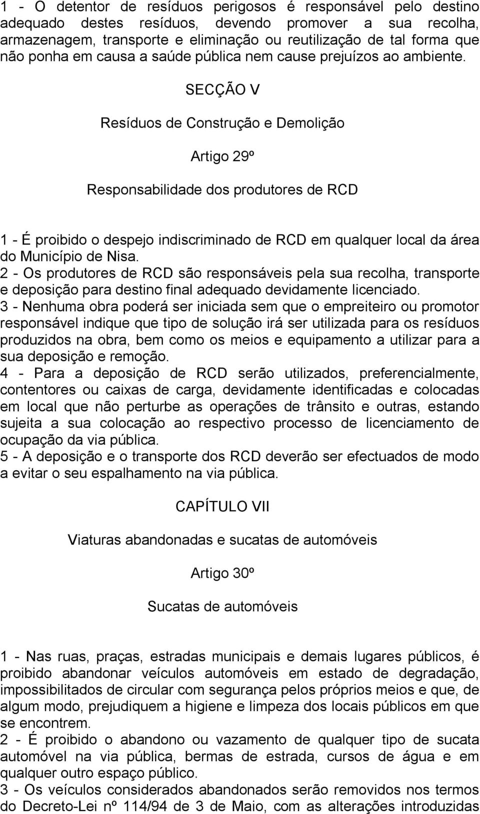 SECÇÃO V Resíduos de Construção e Demolição Artigo 29º Responsabilidade dos produtores de RCD 1 É proibido o despejo indiscriminado de RCD em qualquer local da área do Município de Nisa.