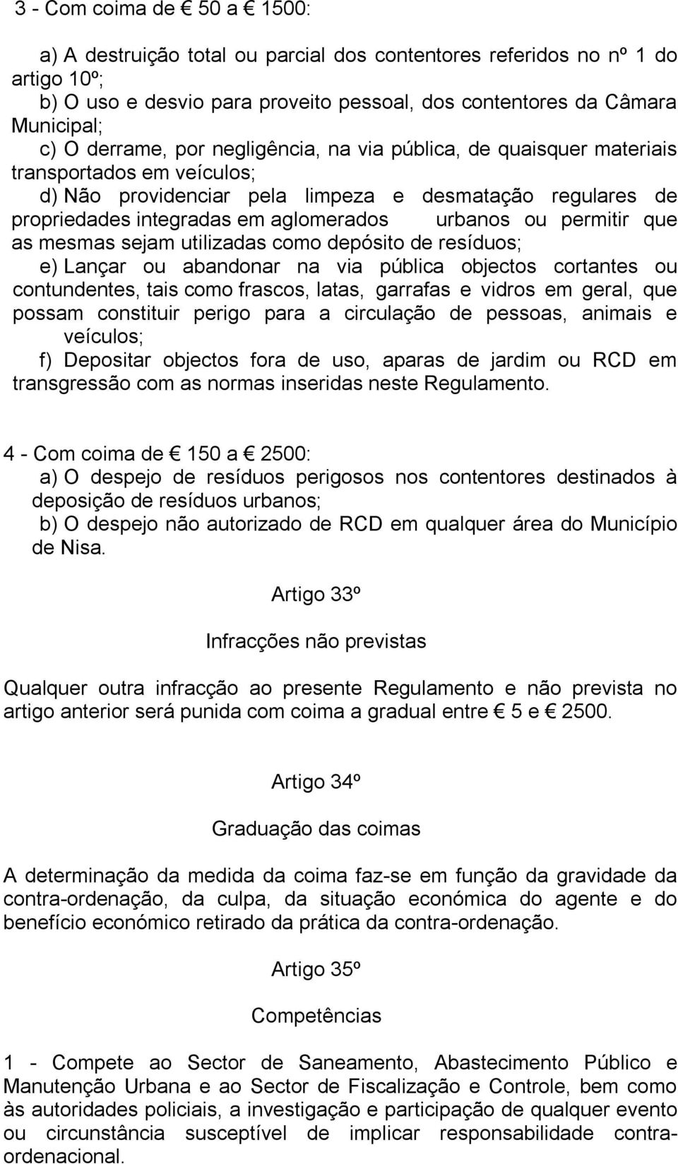 permitir que as mesmas sejam utilizadas como depósito de resíduos; e) Lançar ou abandonar na via pública objectos cortantes ou contundentes, tais como frascos, latas, garrafas e vidros em geral, que